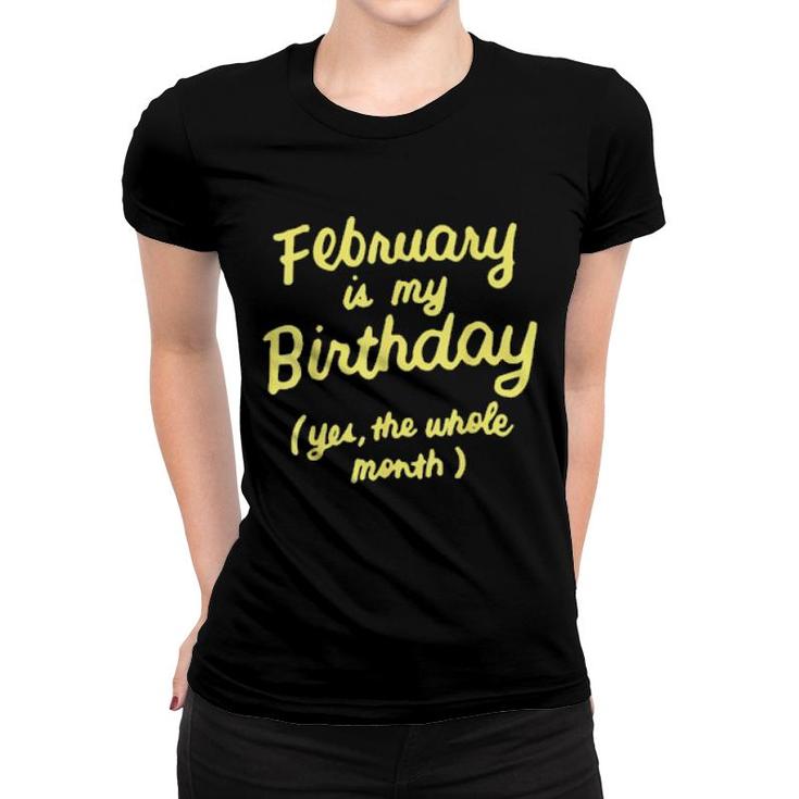 February Is My Birthday Yes The Whole Month Birthday  Women T-shirt