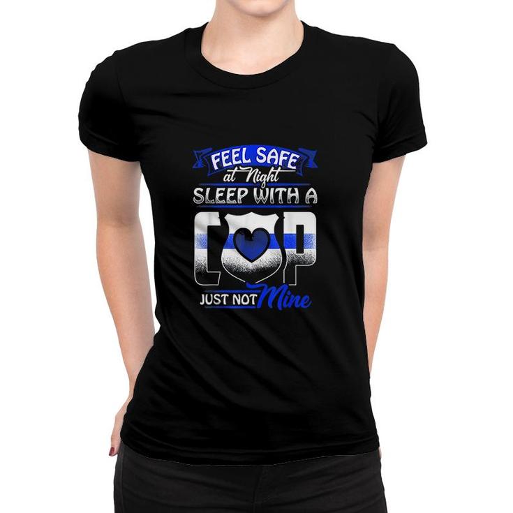 Feel Safe At Night Sleep With A Cop T-Shirt Just Not Mine