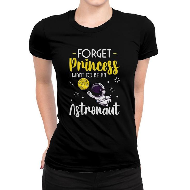 Forget Princess I Want To Be An Astronaut Space Science Kids Women T-shirt