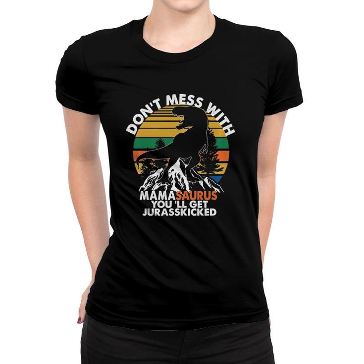 Funny Don't Mess With Mamasaurus You'll Get Jurasskicked  Women T-shirt