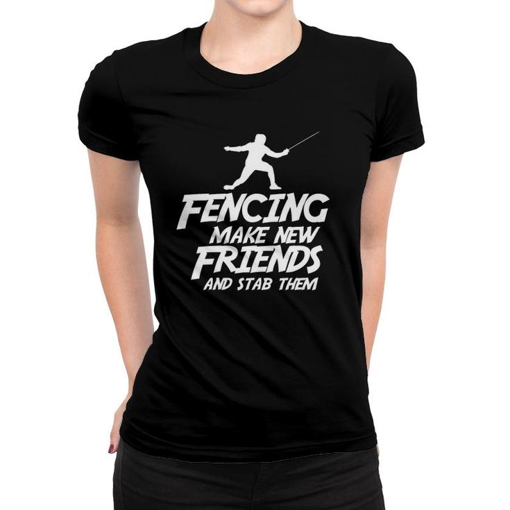 Funny Fencing Make New Friends And Stab Them Fencing  Women T-shirt