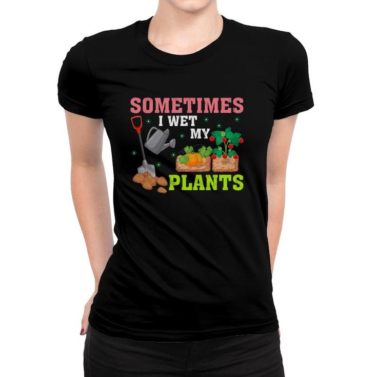 Funny Gardener Gift Sometimes I Wet My Plants Women T-shirt