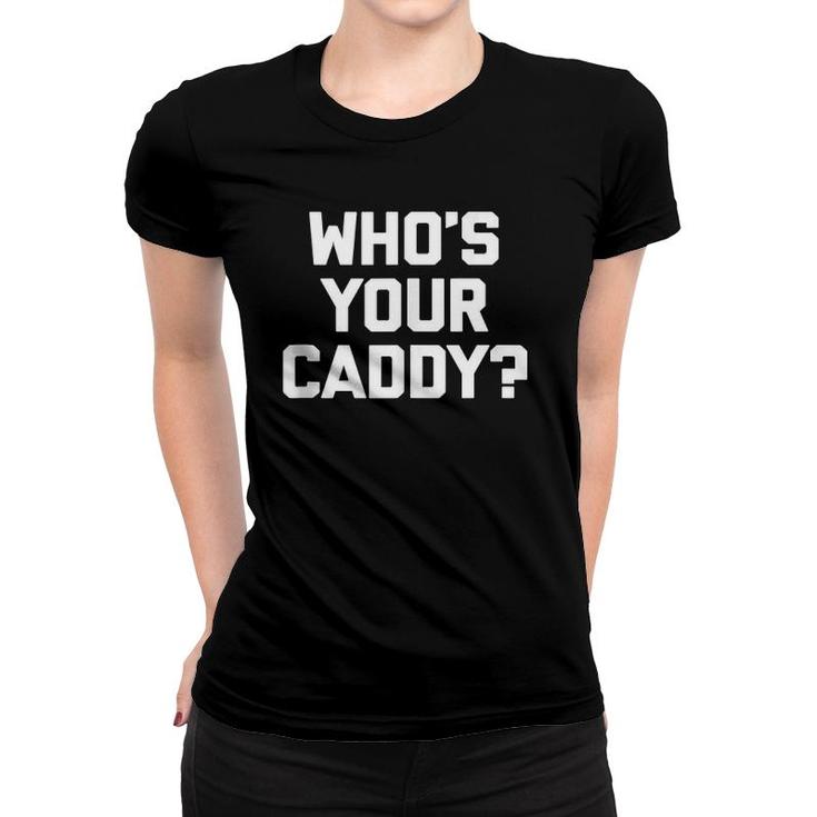 Funny Golf  Who's Your Caddy Funny Golfing  Women T-shirt