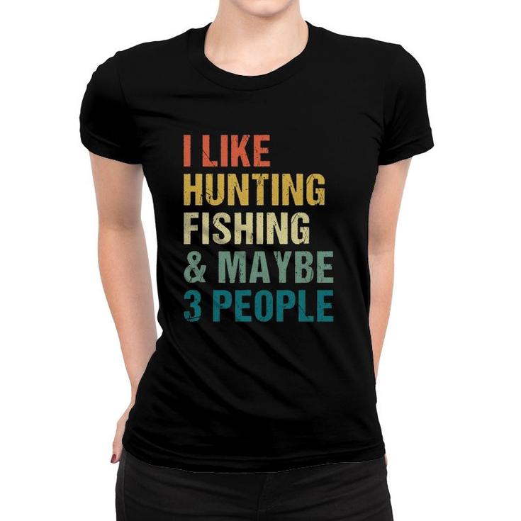 Funny I Like Hunting Fishing Maybe 3 People Distressed Retro Women T-shirt