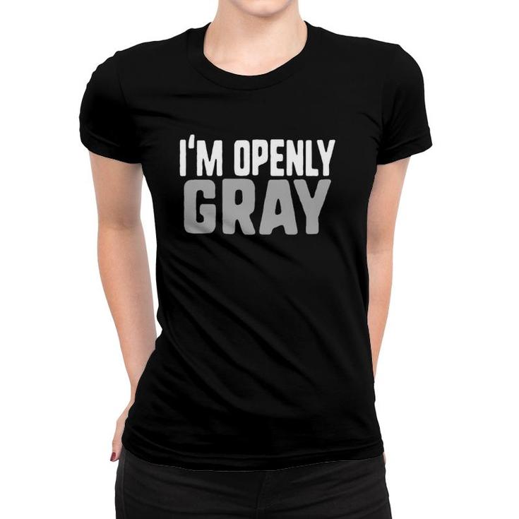 Funny I'm Openly Gray Hair Mothers Day Gift Women T-shirt