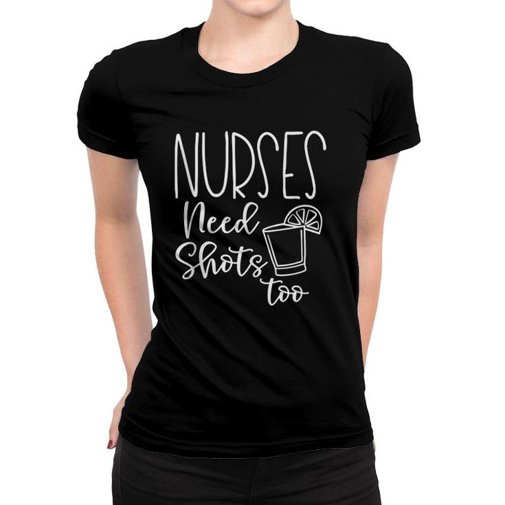 Funny Nurse Drinking Humor - Nurses Need Shots Too  Women T-shirt