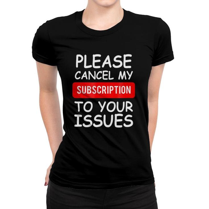 Funny Please Cancel My Subscription To Your Issues Women T-shirt