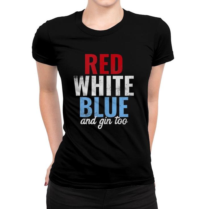 Funny Red White Blue & Gin Too 4Th Of July  Women T-shirt