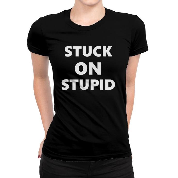Funny Saying Stuck On Stupid Humor Humorous Women T-shirt