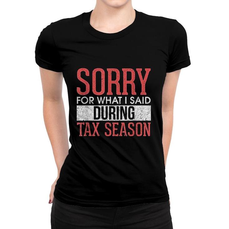 Funny Sorry For What I Said During Tax Season Accounting Cpa Women T-shirt