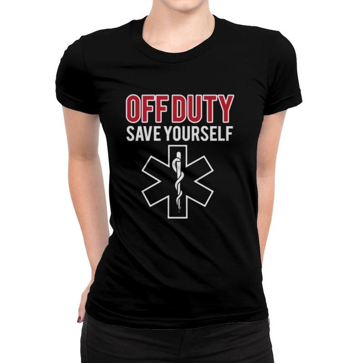 Funny Stupid Off Duty Save Yourself Medic And Emt Ems Gift  Women T-shirt