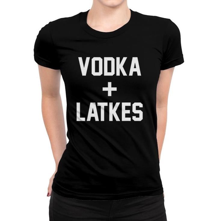 Funny Vodka  Latkes Drinking Gift Women T-shirt