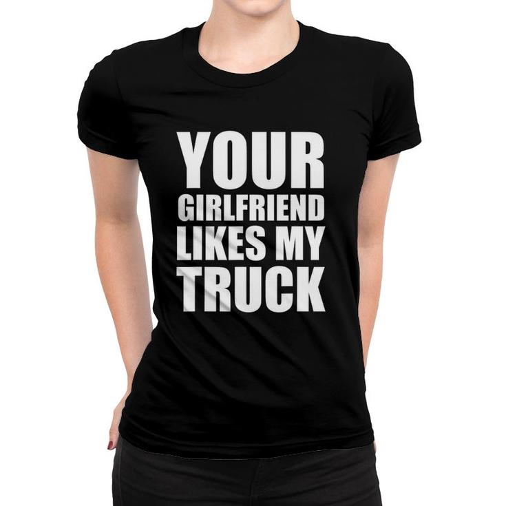 Funny Your Girlfriend Likes My Truck Women T-shirt