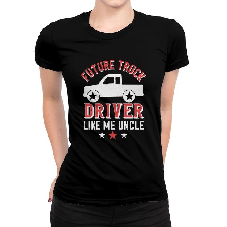 Future Truck Driver Like Me Uncle Women T-shirt
