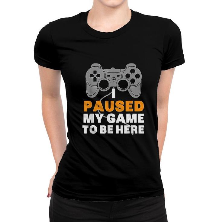 Gaming I Paused My Game To Be Here Women T-shirt