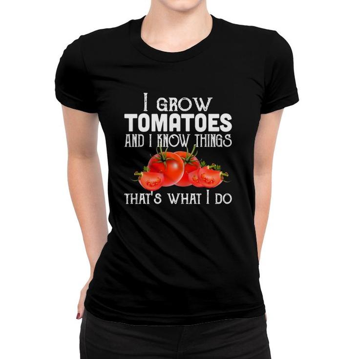 Gardening Gifts, I Grow Tomatoes And I Know Things, Funny Women T-shirt