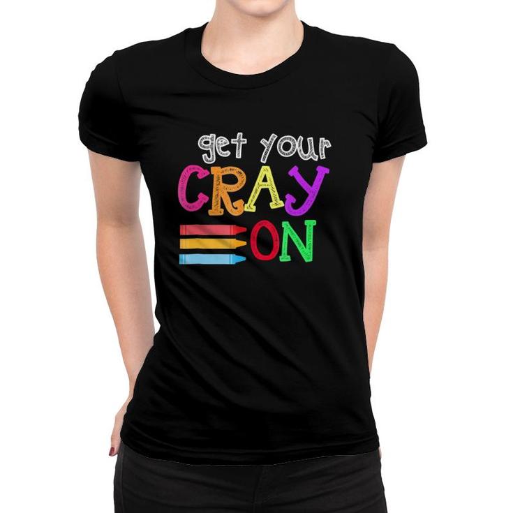 Get Your Cray On - Last Day Of School Kindergarten Women T-shirt