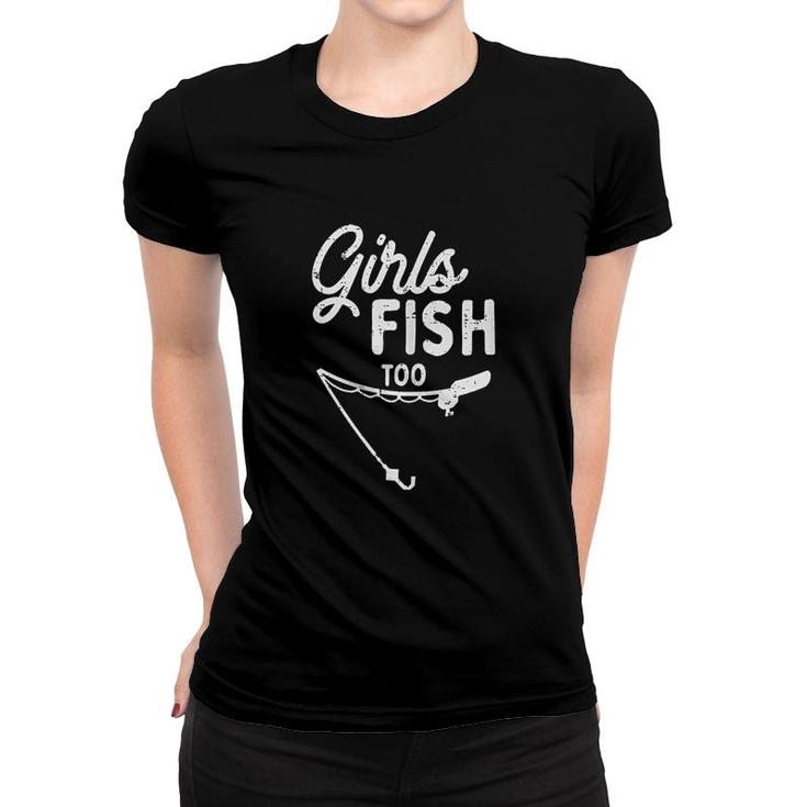 Girls Fish Too Funny Fishing Women T-shirt