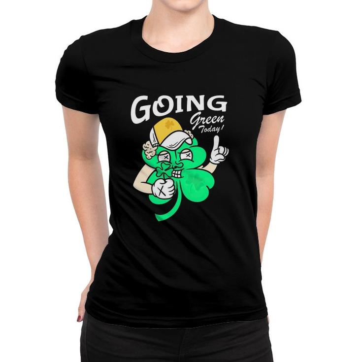 Going Green Today Shamrock St Patrick's Day Women T-shirt