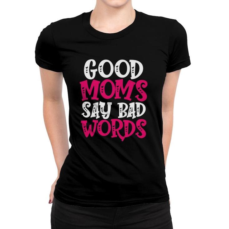 Good Moms Say Bad Words Funny Parenting Quote Mom Life Women T-shirt