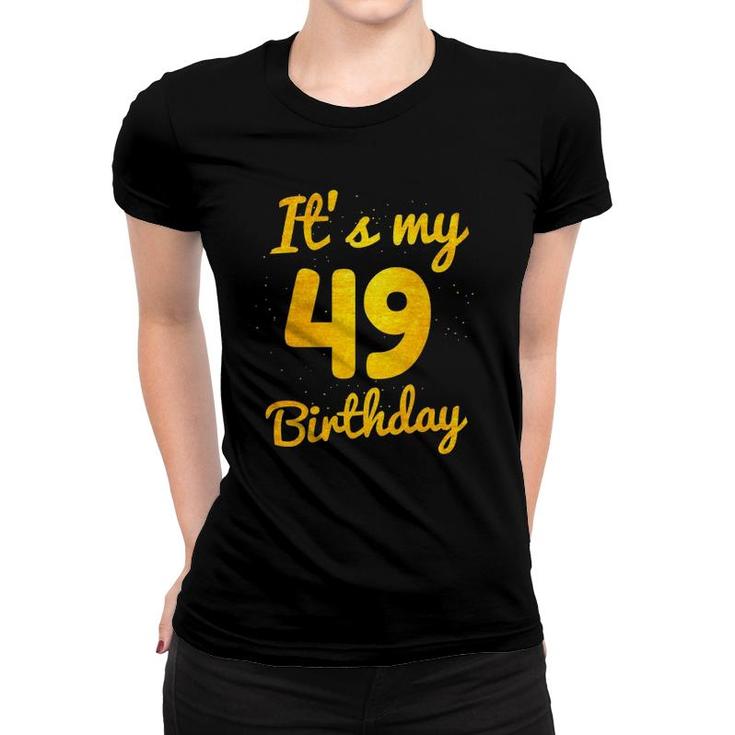 Happy 49 Years Old Birthday It's My 49Th Birthday 49Th Bday Women T-shirt