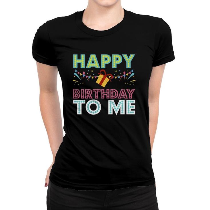 Happy Birthday To Me Design Birthday Design Party Gift Women T-shirt