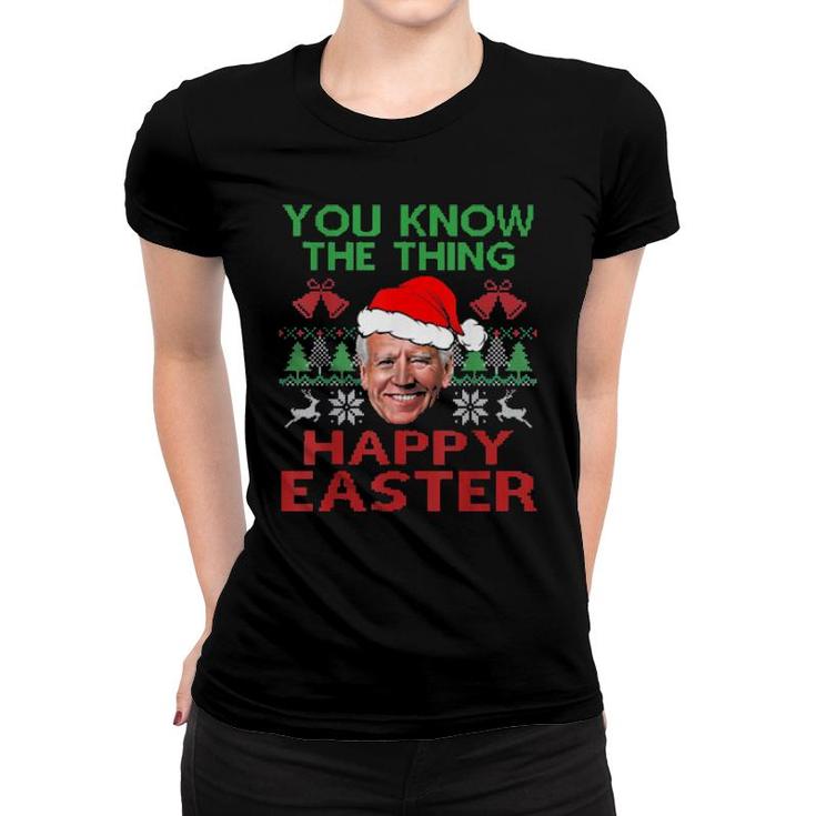 Happy Christmas Biden You Know The Thing Happy Easter Christmas Ugly Tee  Women T-shirt