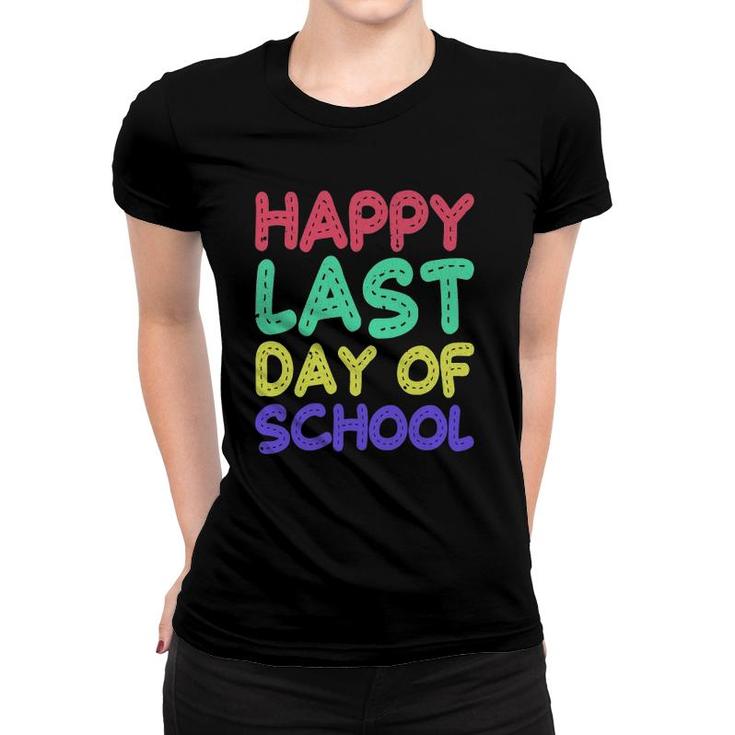 Happy Last Day Of School  Teachers Or Students Gift Tee Women T-shirt