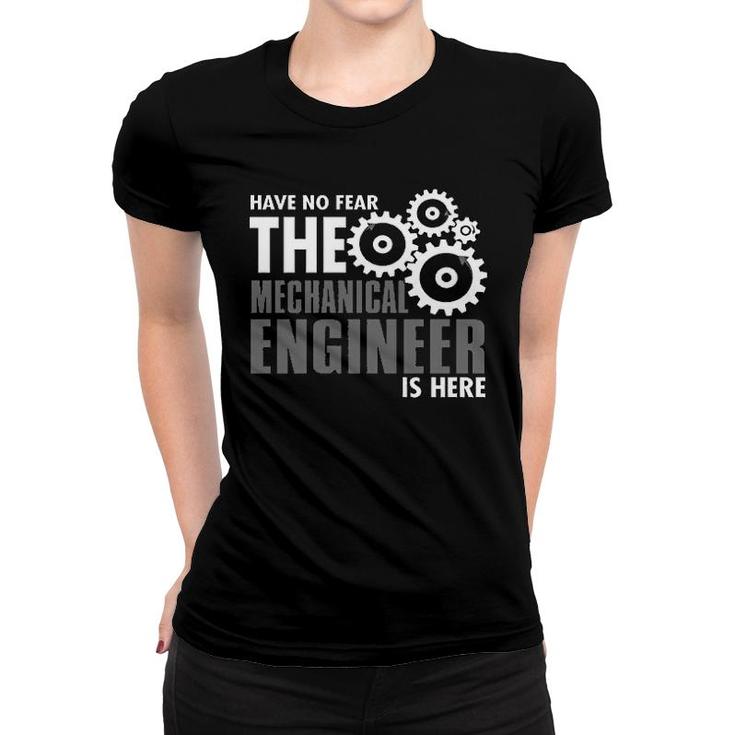 Have No Fear The Mechanical Engineer Is Here Women T-shirt
