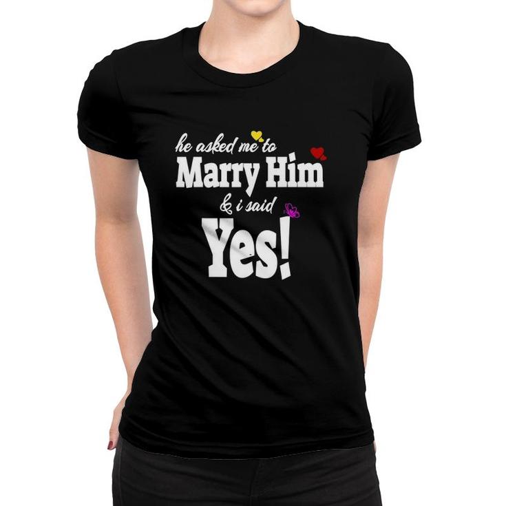 He Asked Me To Marry Him & I Said Yes Gift Idea Women T-shirt