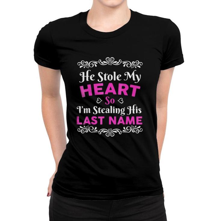 He Stole My Heart So I'm Stealing His Last Name Cute Love Engagement Women T-shirt