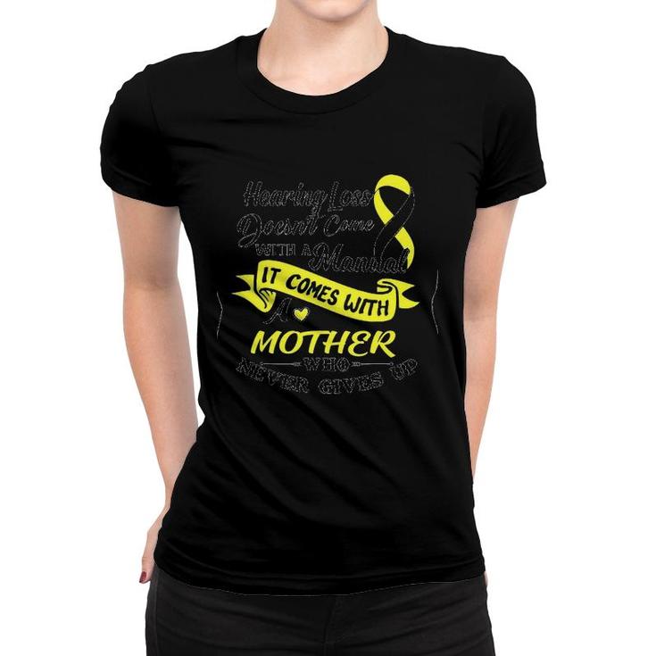 Hearing Loss Doesn't Come With A Manual It Comes With A Mother Who Never Gives Up Women T-shirt