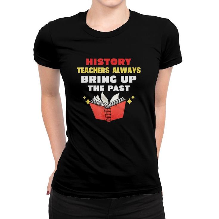 History Teacher Apparel Always Bring Up The Past Women T-shirt