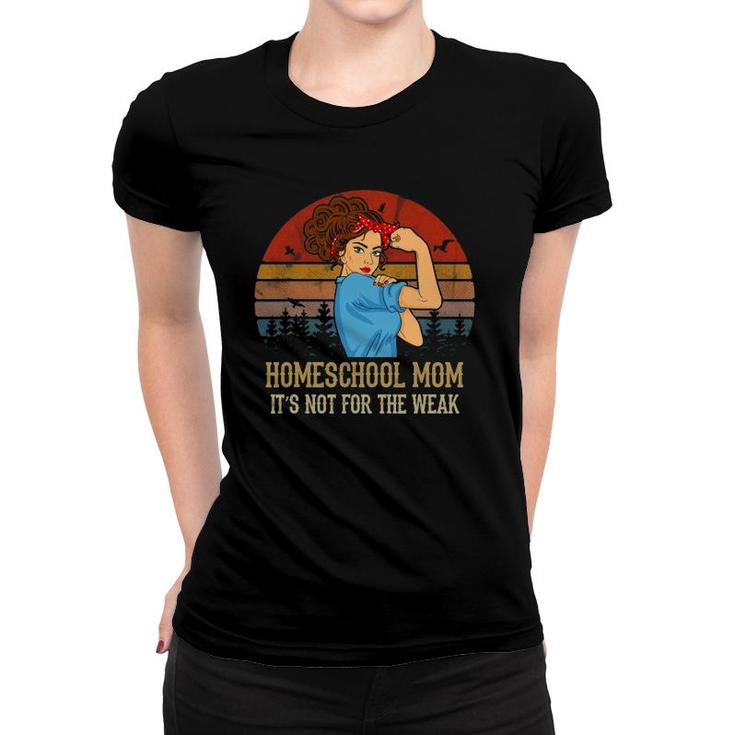 Womens Vintage Homeschool Mom It's Not For The Weak Apparel Gift T-Shirt Womens Vintage Homeschool Mom It's Not For The Weak Apparel Gift T-Shirt