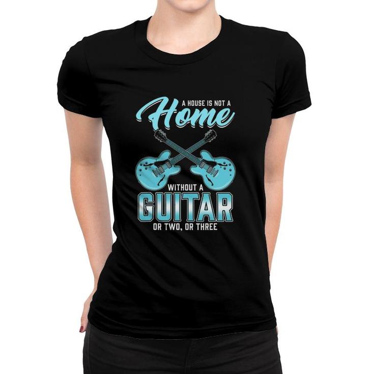 House Is Not A Home Without A Guitar Guitarist Saying Music Women T-shirt