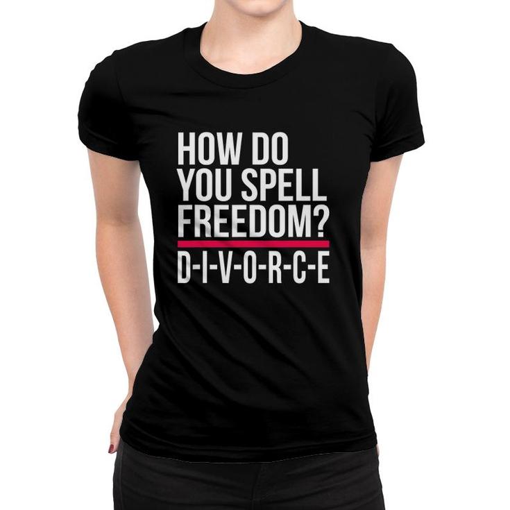 How Do You Spell Freedom Divorce Funny Party Women T-shirt