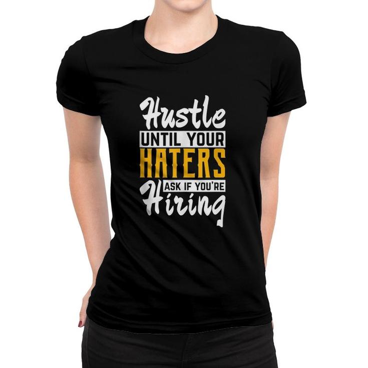 Hustle Until Your Haters Ask If You're Hiring Entrepreneur  Women T-shirt