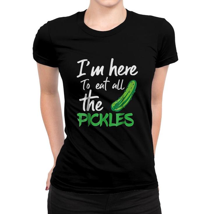 I Am Here To Eat All The Pickles Women T-shirt