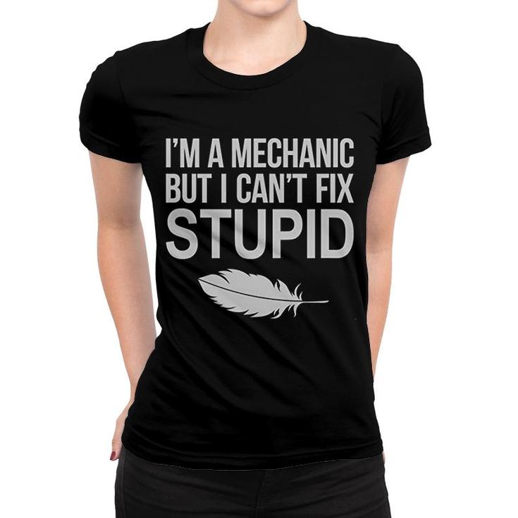I Am Mechanical Engineer I Cant Fix Stupid Women T-shirt