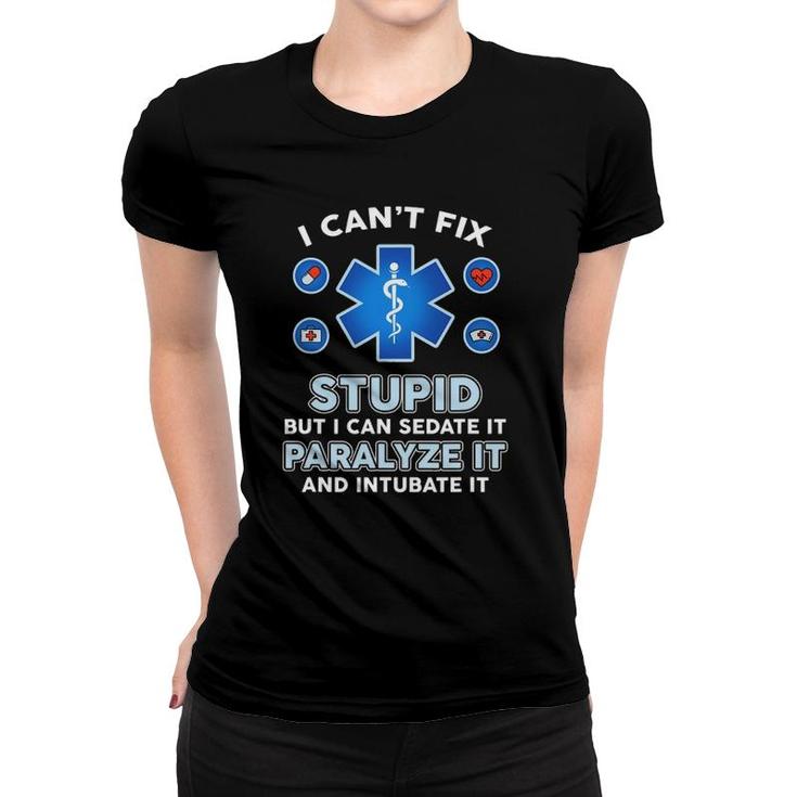 I Can't Fix Stupid But Can Sedate Paralyze Intubate It Nurse Women T-shirt