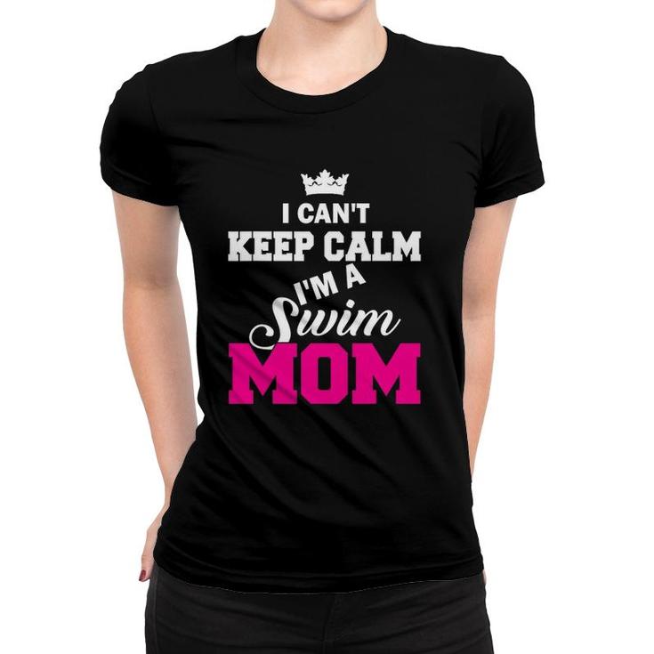 I Can't Keep Calm I'm A Swim Mom Swimming Women T-shirt