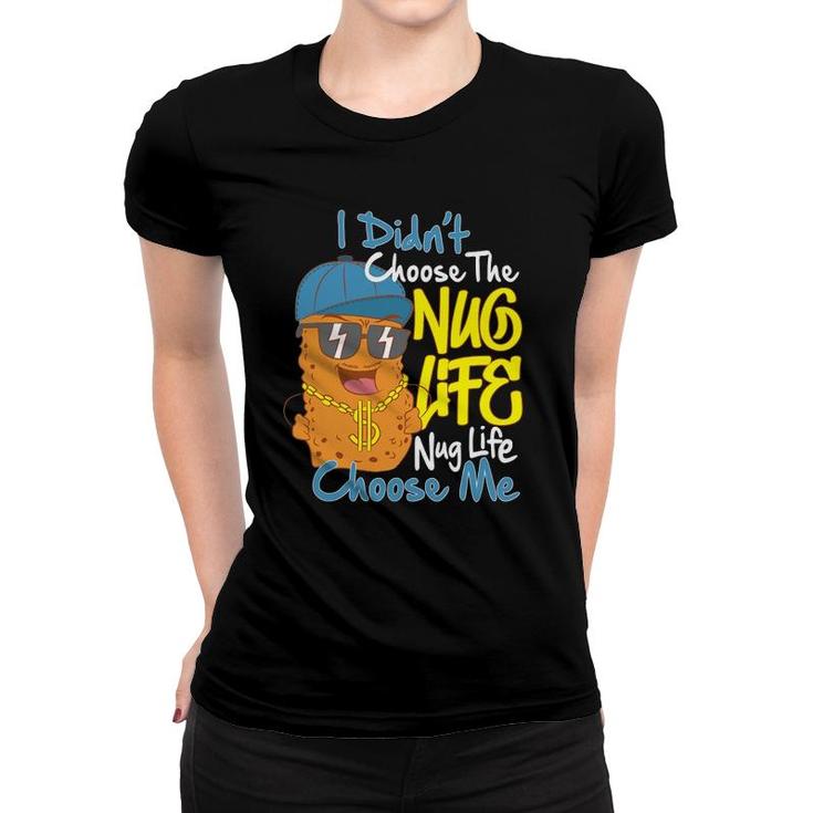 I Didn't Choose The Nug Life Nug Life Choose Me Women T-shirt