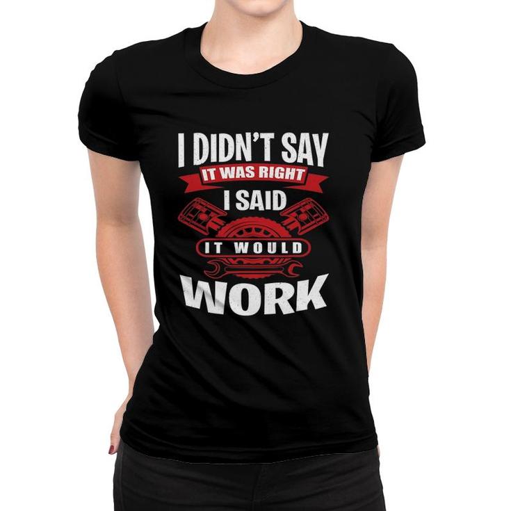 I Didn't Say It Was Right I Said I Would Work - Mechanic Women T-shirt