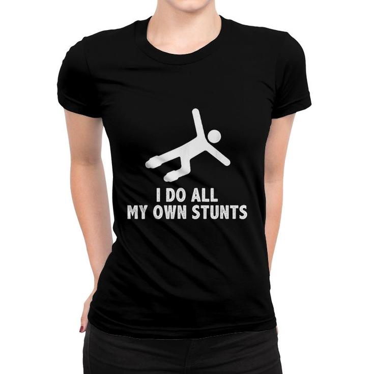 I Do All My Own Stunts Women T-shirt