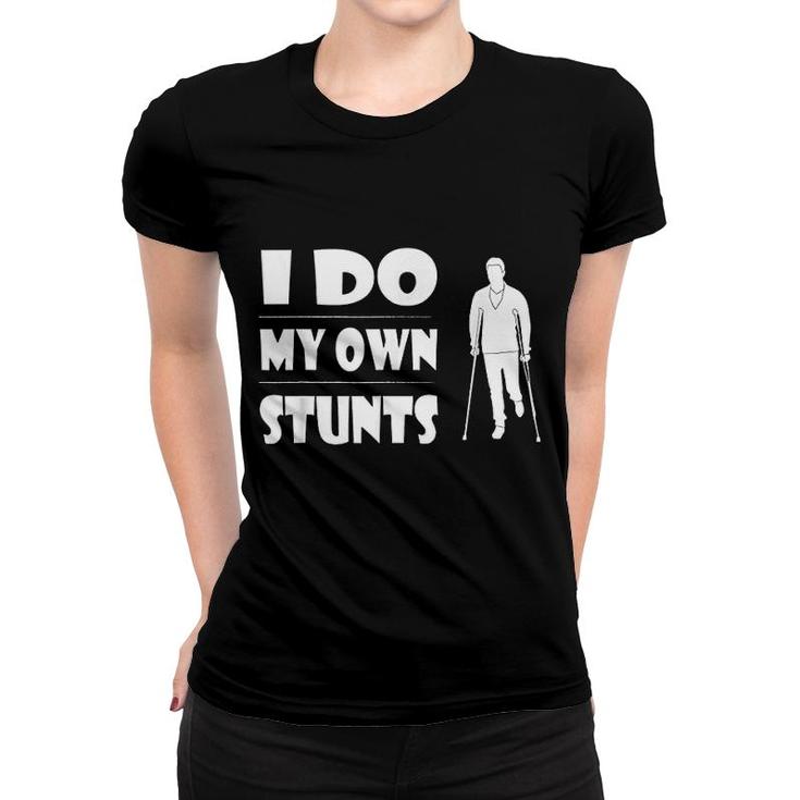 I Do My Own Stunts Funny Broken Leg Gift Women T-shirt