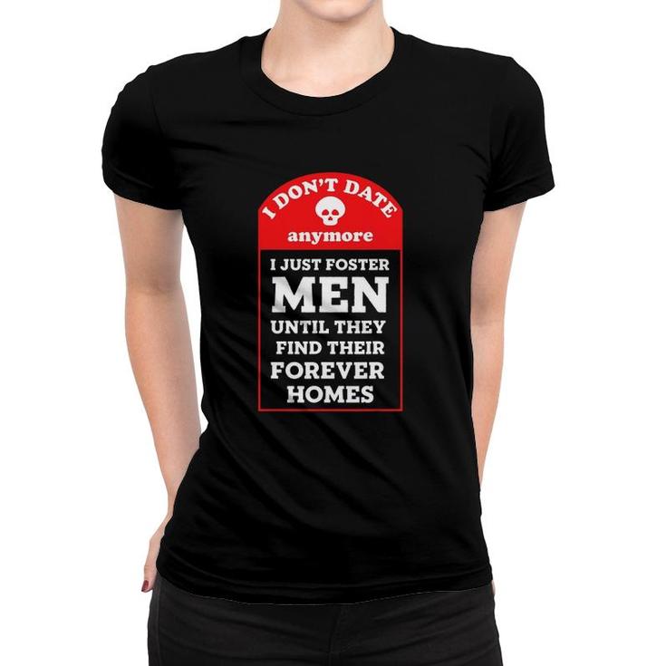 I Don't Date Anymore Just Foster Men Until Forever Homes Women T-shirt