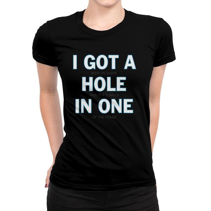 I Got A Hole In One  I Funny Golf Tee By Made Women T-shirt