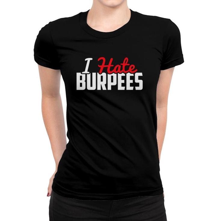 I Hate Burpees - Great Fit Gift For Him Or Her Women T-shirt
