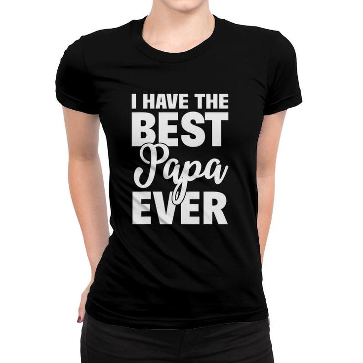 I Have The Best Papa Ever Funny Daughter Son Gift Women T-shirt