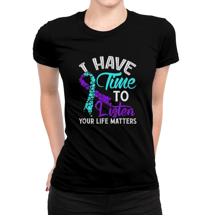 I Have Time To Listen Your Life Matters Women T-shirt